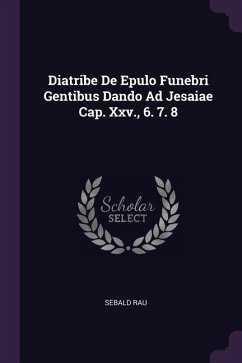 Diatribe De Epulo Funebri Gentibus Dando Ad Jesaiae Cap. Xxv., 6. 7. 8 - Rau, Sebald