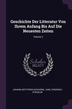 Geschichte Der Litteratur Von Ihrem Anfang Bis Auf Die Neuesten Zeiten; Volume 2 - Eichhorn, Johann Gottfried