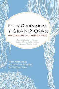 ExtraOrdinarias y GranDiosas; Heroínas de la cotidianidad - Mejía, Miriam; de la Cruz Bourdier, Graciela; Pineda Blanco, Venecia