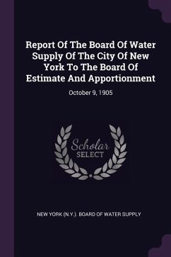 Report Of The Board Of Water Supply Of The City Of New York To The Board Of Estimate And Apportionment