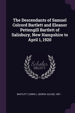 The Descendants of Samuel Colcord Bartlett and Eleanor Pettengill Bartlett of Salisbury, New Hampshire to April 1, 1920
