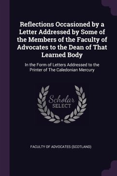 Reflections Occasioned by a Letter Addressed by Some of the Members of the Faculty of Advocates to the Dean of That Learned Body