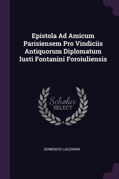 Epistola Ad Amicum Parisiensem Pro Vindiciis Antiquorum Diplomatum Iusti Fontanini Foroiuliensis - Lazzarini, Domenico