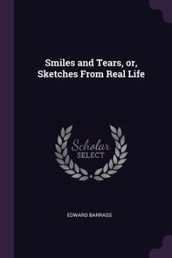 Smiles and Tears, or, Sketches From Real Life - Barrass, Edward