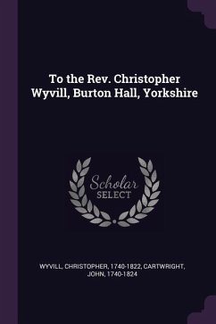 To the Rev. Christopher Wyvill, Burton Hall, Yorkshire - Wyvill, Christopher; Cartwright, John