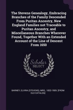 The Stevens Genealogy, Embracing Branches of the Family Descended From Puritan Ancestry, New England Families not Traceable to Puritan Ancestry, and Miscellaneous Branches Wherever Found, Together With an Extended Account of the Line of Descent From 1650