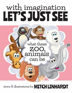 With Imagination Let's Just See What These Zoo Animals Can Be - Linhardt, Mitch