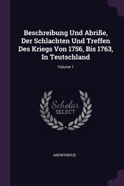 Beschreibung Und Abriße, Der Schlachten Und Treffen Des Kriegs Von 1756, Bis 1763, In Teutschland; Volume 1