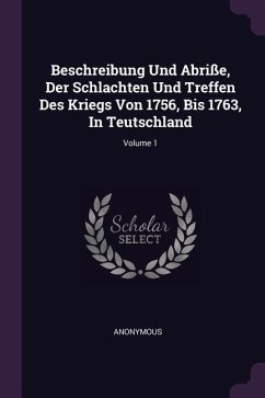 Beschreibung Und Abriße, Der Schlachten Und Treffen Des Kriegs Von 1756, Bis 1763, In Teutschland; Volume 1 - Anonymous