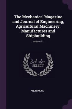 The Mechanics' Magazine and Journal of Engineering, Agricultural Machinery, Manufactures and Shipbuilding; Volume 71