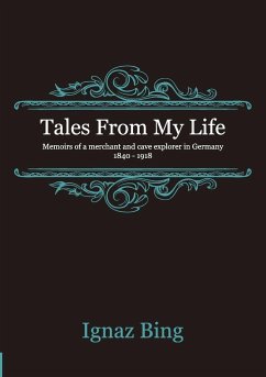 Tales From My Life - Memoirs of a merchant and cave explorer in Germany 1840-1918 - Bing, Ignaz