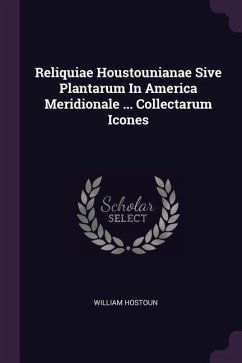 Reliquiae Houstounianae Sive Plantarum In America Meridionale ... Collectarum Icones