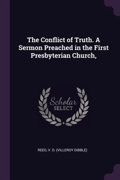 The Conflict of Truth. A Sermon Preached in the First Presbyterian Church, - V D (Villeroy Dibble), Reed