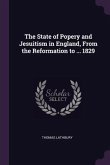 The State of Popery and Jesuitism in England, From the Reformation to ... 1829
