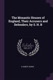 The Monastic Houses of England, Their Accusers and Defenders, by S. H. B