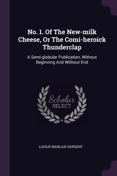 No. 1. Of The New-milk Cheese, Or The Comi-heroick Thunderclap