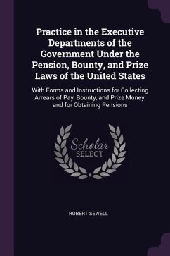 Practice in the Executive Departments of the Government Under the Pension, Bounty, and Prize Laws of the United States