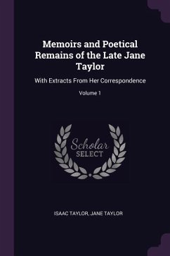 Memoirs and Poetical Remains of the Late Jane Taylor - Taylor, Isaac; Taylor, Jane