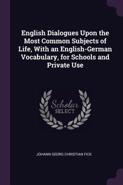 English Dialogues Upon the Most Common Subjects of Life, With an English-German Vocabulary, for Schools and Private Use