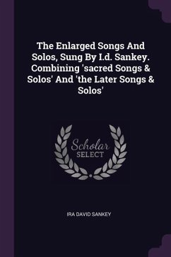 The Enlarged Songs And Solos, Sung By I.d. Sankey. Combining 'sacred Songs & Solos' And 'the Later Songs & Solos'