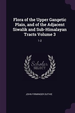 Flora of the Upper Gangetic Plain, and of the Adjacent Siwalik and Sub-Himalayan Tracts Volume 3 - Duthie, John Firminger