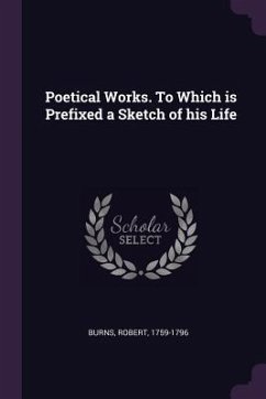 Poetical Works. To Which is Prefixed a Sketch of his Life - Burns, Robert