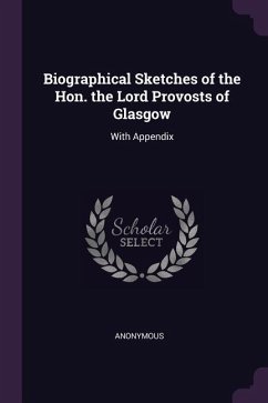 Biographical Sketches of the Hon. the Lord Provosts of Glasgow