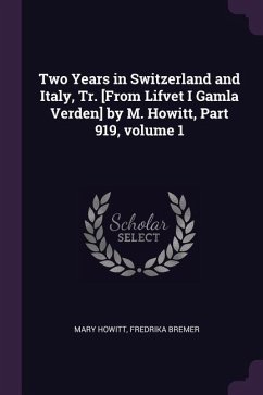 Two Years in Switzerland and Italy, Tr. [From Lifvet I Gamla Verden] by M. Howitt, Part 919, volume 1 - Howitt, Mary; Bremer, Fredrika