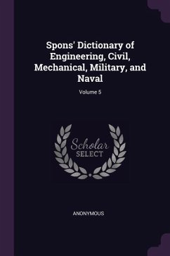 Spons' Dictionary of Engineering, Civil, Mechanical, Military, and Naval; Volume 5