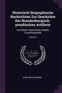 Historisch-biographische Nachrichten Zur Geschichte Der Brandenburgisch-preußischen Artillerie - Schöning, Kurd von