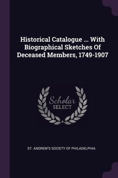 Historical Catalogue ... With Biographical Sketches Of Deceased Members, 1749-1907