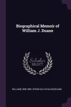 Biographical Memoir of William J. Duane - [Duane, William] [from Old Ca
