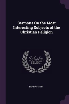 Sermons On the Most Interesting Subjects of the Christian Religion