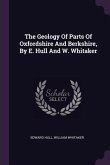 The Geology Of Parts Of Oxfordshire And Berkshire, By E. Hull And W. Whitaker