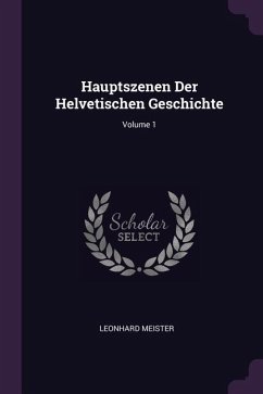 Hauptszenen Der Helvetischen Geschichte; Volume 1 - Meister, Leonhard