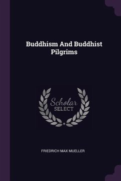 Buddhism And Buddhist Pilgrims - Mueller, Friedrich Max