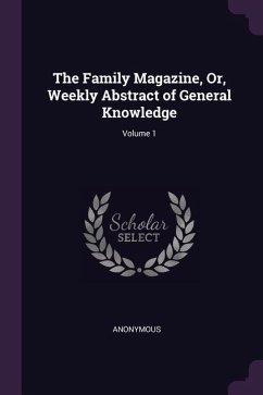 The Family Magazine, Or, Weekly Abstract of General Knowledge; Volume 1