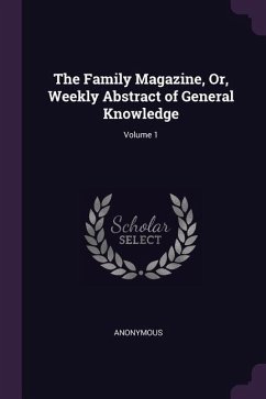 The Family Magazine, Or, Weekly Abstract of General Knowledge; Volume 1 - Anonymous