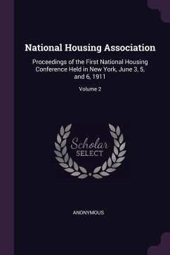 National Housing Association: Proceedings of the First National Housing Conference Held in New York, June 3, 5, and 6, 1911; Volume 2