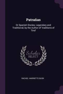 Patrañas: Or Spanish Stories, Legendary and Traditional, by the Author of 'traditions of Tirol'