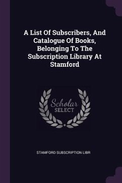 A List Of Subscribers, And Catalogue Of Books, Belonging To The Subscription Library At Stamford - Libr, Stamford Subscription
