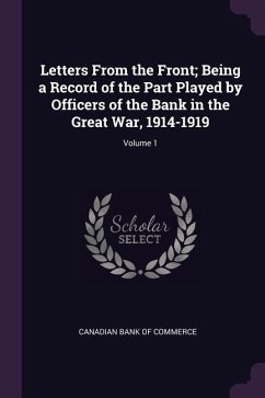 Letters From the Front; Being a Record of the Part Played by Officers of the Bank in the Great War, 1914-1919; Volume 1