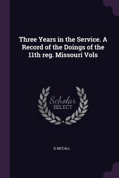Three Years in the Service. A Record of the Doings of the 11th reg. Missouri Vols - McCall, D.