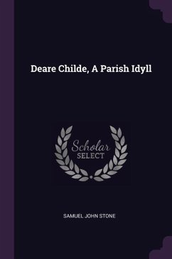 Deare Childe, A Parish Idyll - Stone, Samuel John