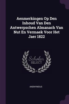 Aenmerkingen Op Den Inhoud Van Den Antwerpschen Almanach Van Nut En Vermaek Voor Het Jaer 1822 - Anonymous