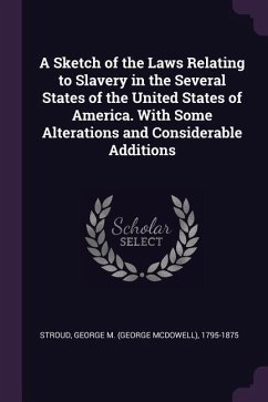 A Sketch of the Laws Relating to Slavery in the Several States of the United States of America. With Some Alterations and Considerable Additions