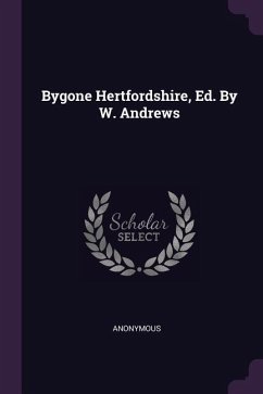 Bygone Hertfordshire, Ed. By W. Andrews - Anonymous
