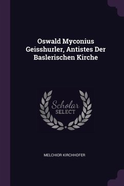 Oswald Myconius Geisshurler, Antistes Der Baslerischen Kirche