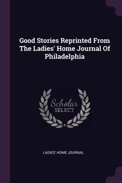 Good Stories Reprinted From The Ladies' Home Journal Of Philadelphia - Journal, Ladies' Home