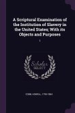 A Scriptural Examination of the Institution of Slavery in the United States; With its Objects and Purposes